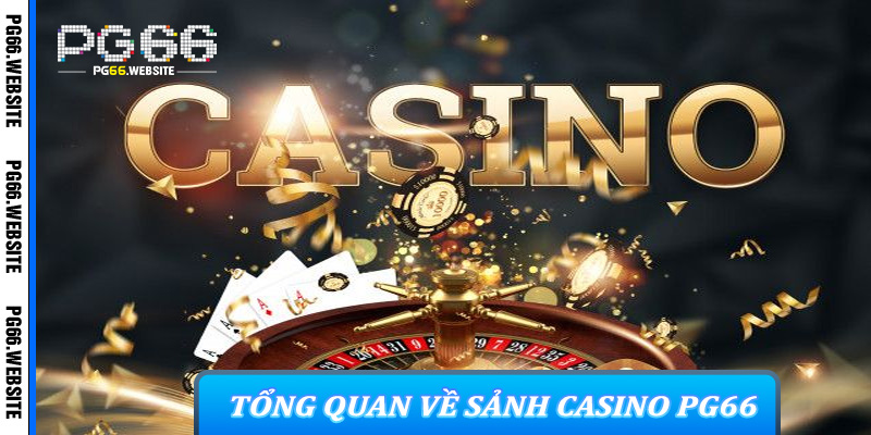 Tổng Quan Về Sảnh Casino PG66