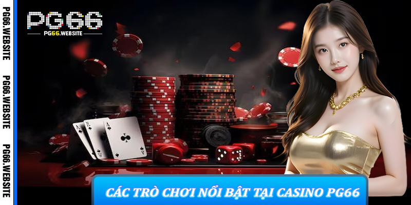 Các Trò Chơi Nổi Bật Tại Casino PG66