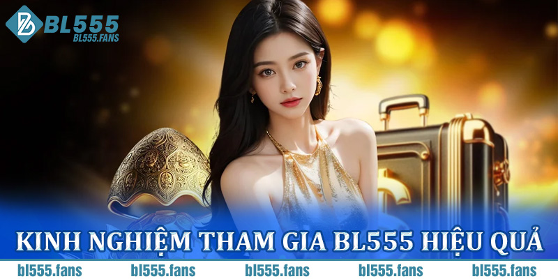 Kinh Nghiệm Tham Gia BL555 Hiệu Quả