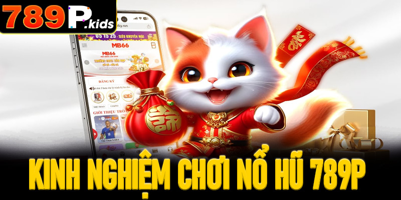 Kinh nghiệm chơi nổ hũ 789P: Chiến lược đạt hiệu quả cao